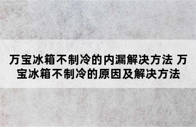 万宝冰箱不制冷的内漏解决方法 万宝冰箱不制冷的原因及解决方法